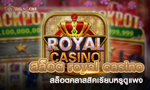 สล็อต royal casino สล็อตคลาสสิคเรียบหรูดูแพง